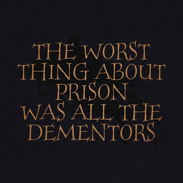 The Worst Thing About Prison Was All The Dementors by tdilport